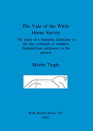 The Vale of the White Horse Survey: The study of a changing landscape in the clay lowlands of southern England from prehistory to the present