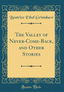 The Valley of Never-Come-Back, and Other Stories (Classic Reprint)