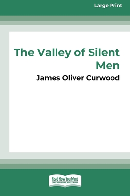 The Valley of Silent Men: A Story of the Three River Company - Curwood, James Oliver