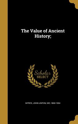 The Value of Ancient History; - Myres, John Linton, Sir (Creator)