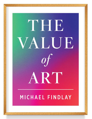 The Value of Art: Money. Power. Beauty. (New, Expanded Edition) - Findlay, Michael