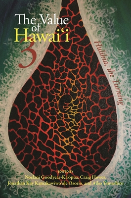 The Value of Hawai i 3: Hulihia, the Turning - Goodyear-Ka' pua, Noelani, Professor (Editor), and Osorio, Jamaica Heolimeleikalani (Contributions by), and Yamashiro, Aiko...