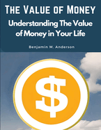 The Value of Money: Understanding The Value of Money in Your Life