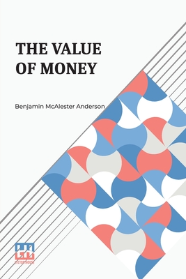 The Value Of Money - Anderson, Benjamin Macalester, Jr.