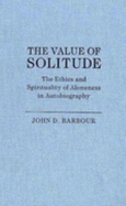 The Value of Solitude: The Ethics and Spirituality of Aloneness in Autobiography