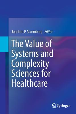 The Value of Systems and Complexity Sciences for Healthcare - Sturmberg, Joachim P (Editor)