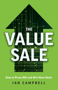 The Value Sale: How to Prove ROI and Win More Deals