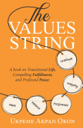 The Values String: A Book on Transitional Life, Compelling Fulfillment, and Profound Peace.