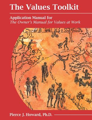 The Values Toolkit: Application Manual for The Owner's Manual for Values at Work - Howard, Pierce Johnson