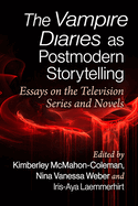 The Vampire Diaries as Postmodern Storytelling: Essays on the Television Series and Novels