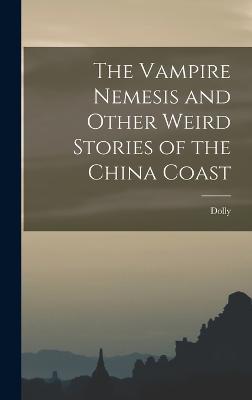 The Vampire Nemesis and Other Weird Stories of the China Coast - Dolly