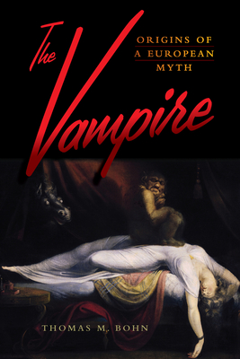 The Vampire: Origins of a European Myth - Bohn, Thomas M