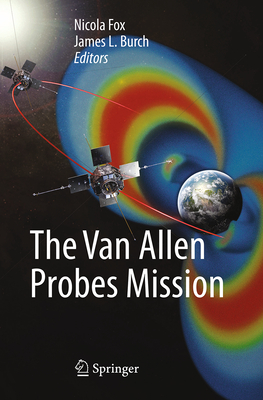 The Van Allen Probes Mission - Fox, Nicola (Editor), and Burch, James L (Editor)