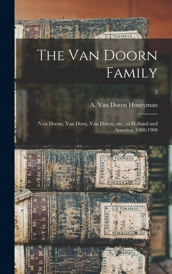 The Van Doorn Family: (Van Doorn, Van Dorn, Van Doren, Etc.) in Holland and America, 1088-1908; 2 - Honeyman, A Van Doren (Abraham Van D (Creator)