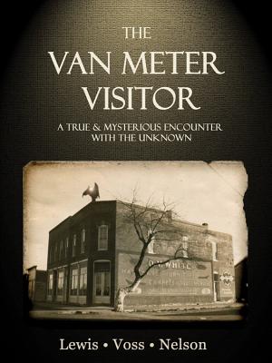 The Van Meter Visitor: A True and Mysterious Encounter with the Unknown - Lewis, Chad, and Voss, Noah, and Nelson, Kevin Lee
