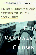 The Vandal's Crown: How Rebel Currency Traders Overthrew the World's Central Banks