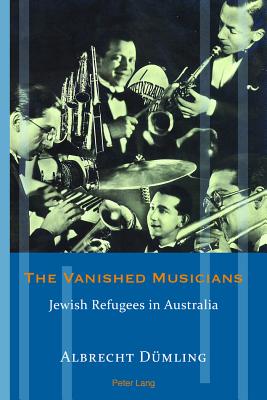 The Vanished Musicians: Jewish Refugees in Australia - Meyer, Franziska, and Weekes, Diana K (Translated by), and Dmling, Albrecht