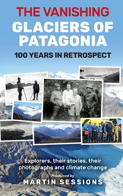 The Vanishing Glaciers of Patagonia: 100 Years in Retrospect. - Sessions, Martin