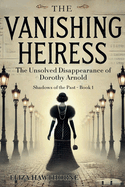 The Vanishing Heiress: The Unsolved Disappearance of Dorothy Arnold