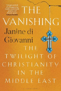 The Vanishing: The Twilight of Christianity in the Middle East
