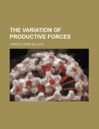 The Variation of Productive Forces - Bullock, Charles Jesse