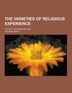 The Varieties of Religious Experience; A Study in Human Nature