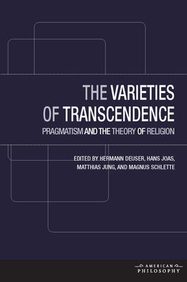 The Varieties of Transcendence: Pragmatism and the Theory of Religion - Deuser, Hermann (Editor), and Joas, Hans, and Jung, Matthias