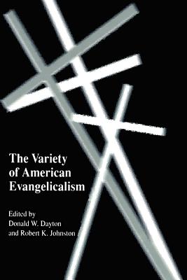 The Variety of American Evangelicalism - Dayton, Donald W, and Johnston, Robert K (Contributions by)