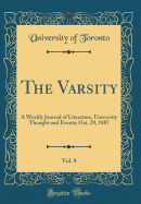 The Varsity, Vol. 8: A Weekly Journal of Literature, University Thought and Events; Oct. 29, 1887 (Classic Reprint)