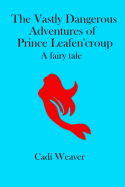 The Vastly Dangerous Adventures of Prince Leafen'croup: A Fairy Tale