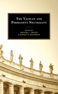 The Vatican and Permanent Neutrality - Breger, Marshall J (Contributions by), and Reginbogin, Herbert R (Editor)