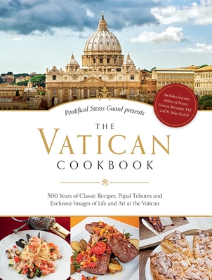 The Vatican Cookbook: 500 Years of Classic Recipes, Papal Tributes, and Exclusive Images of Life and Art at the Vatican - Geisser, David