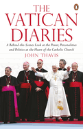 The Vatican Diaries: A Behind-the-Scenes Look at the Power, Personalities and Politics at the Heart of the Catholic Church