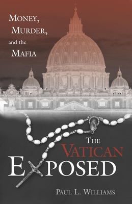 The Vatican Exposed: Money, Murder, and the Mafia - Williams, Paul L, PH.D.