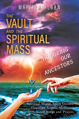 The VAULT and the SPIRITUAL MASS. HONORING OUR ANCESTORS: Spiritual World, Spirit Guides, Guardian Angels. Mediums. Selected Songs and Prayers - Oni Yemaya, Mariela Alban