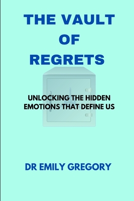 The Vault of Regrets: Unlocking the Emotions That Defines Us - Gregory, Emily, Dr.