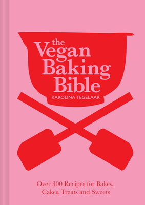 The Vegan Baking Bible: Over 300 Recipes for Bakes, Cakes, Treats and Sweets - Tegelaar, Karolina