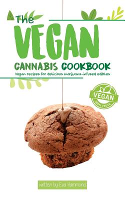 The Vegan Cannabis Cookbook: Vegan Recipes for Delicious Marijuana-Infused Edibles - Hammond, Eva
