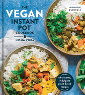The Vegan Instant Pot Cookbook: Wholesome, Indulgent Plant-Based Recipes Made in the Instant Pot