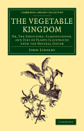 The Vegetable Kingdom: Or, the Structure, Classification, and Uses of Plants, Illustrated Upon the Natural System