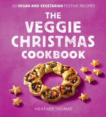 The Veggie Christmas Cookbook: 60 Vegan and Vegetarian Festive Recipes - Thomas, Heather