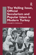 The Veiling Issue, Official Secularism and Popular Islam in Modern Turkey