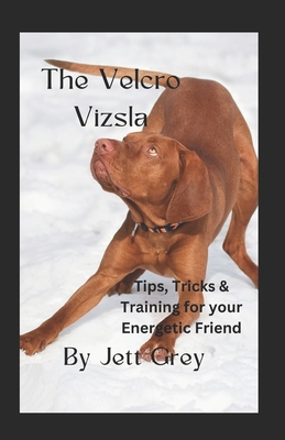 The Velcro Vizsla: Tips, Tricks and Training for your Energetic Friend - Grey, Jett