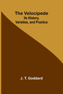 The Velocipede: Its History, Varieties, and Practice