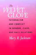 The Velvet Glove: Paternalism and Conflict in Gender, Class, and Race Relations