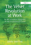 The Velvet Revolution at Work: The Rise of Employee Engagement, the Fall of Command and Control