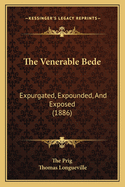 The Venerable Bede: Expurgated, Expounded, And Exposed (1886)