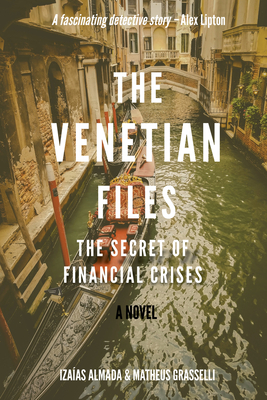 The Venetian Files: The Secret of Financial Crises - Almada, Izaas, and Grasselli, Matheus