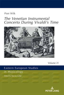 The Venetian Instrumental Concerto During Vivaldi's Time - Gol b, Maciej, and Comber, John (Translated by), and Wilk, Piotr