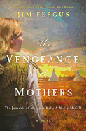 The Vengeance of Mothers: The Journals of Margaret Kelly & Molly McGill: A Novel